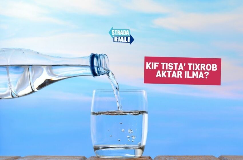  KIF TISTA’ TIXROB AKTAR ILMA?