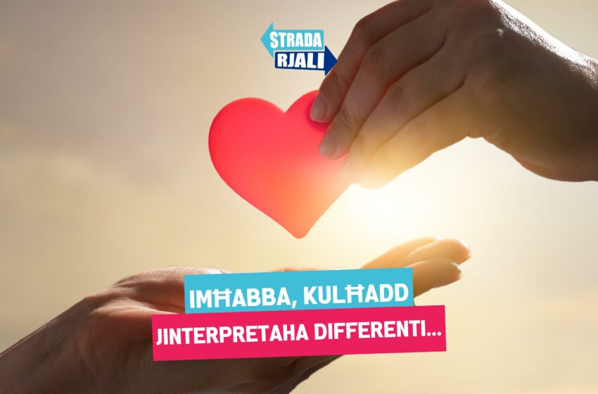  Il-kelma mħabba taf xi tfisser? Kulħadd jinterpretaha differenti…