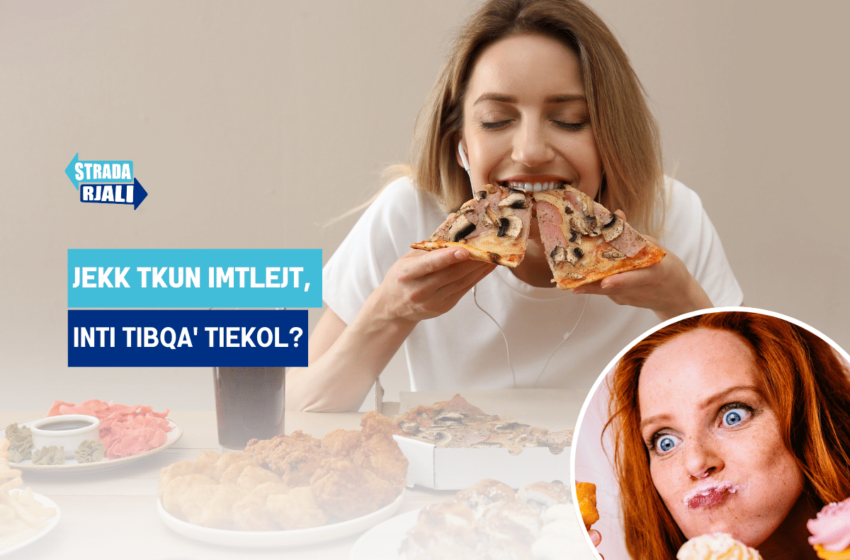  Jekk infqajt, tibqax tiekol għax …