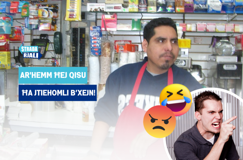  Qatt dħaltu ġo ħanut u s-sid ikun bin-nervi?